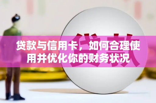 呈贡贷款与信用卡，如何合理使用并优化你的财务状况