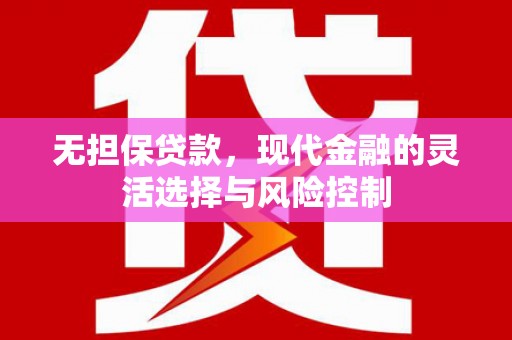 呈贡无担保贷款，现代金融的灵活选择与风险控制