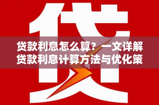 呈贡贷款利息怎么算？一文详解贷款利息计算方法与优化策略