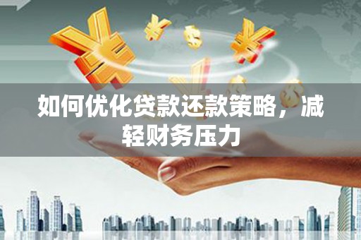 呈贡如何优化贷款还款策略，减轻财务压力