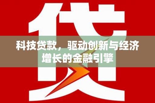 呈贡科技贷款，驱动创新与经济增长的金融引擎
