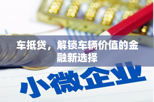呈贡车抵贷，解锁车辆价值的金融新选择