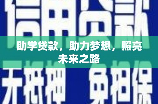 呈贡助学贷款，助力梦想，照亮未来之路