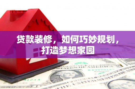 呈贡贷款装修，如何巧妙规划，打造梦想家园