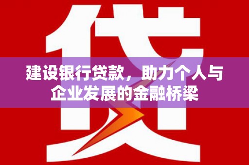 呈贡建设银行贷款，助力个人与企业发展的金融桥梁