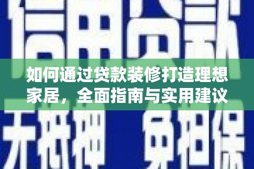 呈贡如何通过贷款装修打造理想家居，全面指南与实用建议