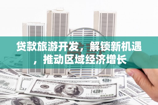 呈贡贷款旅游开发，解锁新机遇，推动区域经济增长