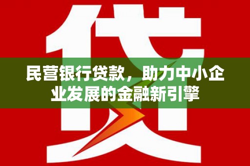 呈贡民营银行贷款，助力中小企业发展的金融新引擎