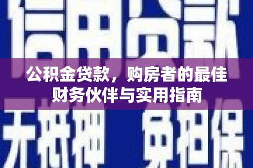 呈贡公积金贷款，购房者的最佳财务伙伴与实用指南