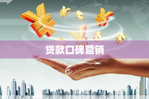 呈贡贷款口碑营销