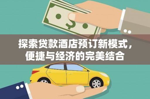 呈贡探索贷款酒店预订新模式，便捷与经济的完美结合