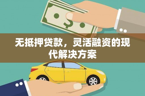 呈贡无抵押贷款，灵活融资的现代解决方案