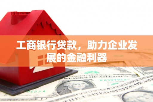 呈贡工商银行贷款，助力企业发展的金融利器