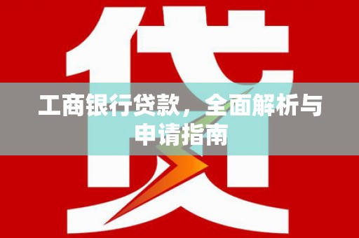 呈贡工商银行贷款，全面解析与申请指南
