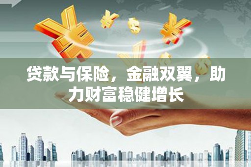 呈贡贷款与保险，金融双翼，助力财富稳健增长
